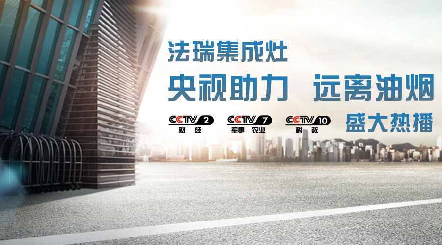 央視助力，油煙遠(yuǎn)離，法瑞集成灶CCTV-2、CCTV-7和CCTV-10盛大熱播！